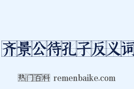 齐景公待孔子反义词是什么意思的图片